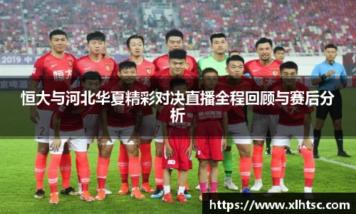 恒大与河北华夏精彩对决直播全程回顾与赛后分析